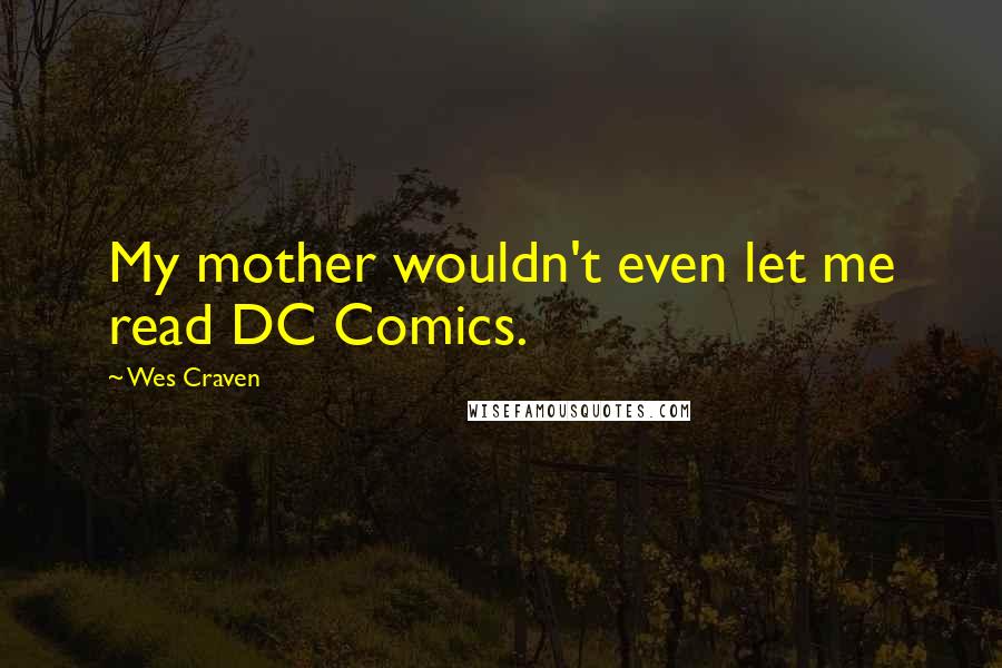 Wes Craven Quotes: My mother wouldn't even let me read DC Comics.