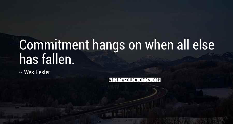 Wes Fesler Quotes: Commitment hangs on when all else has fallen.