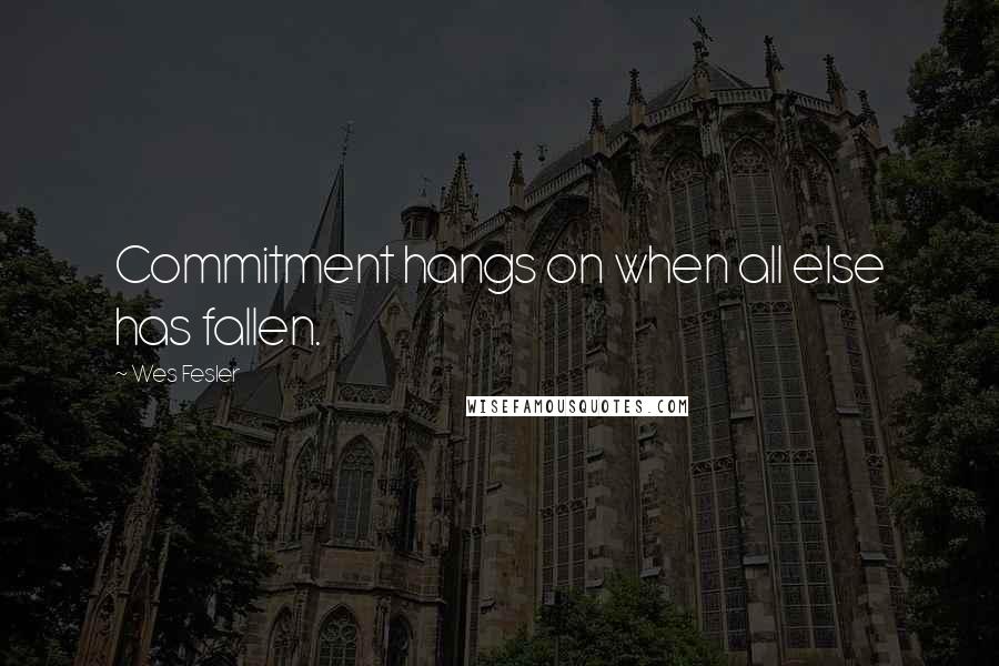 Wes Fesler Quotes: Commitment hangs on when all else has fallen.