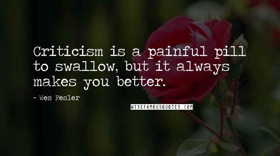 Wes Fesler Quotes: Criticism is a painful pill to swallow, but it always makes you better.