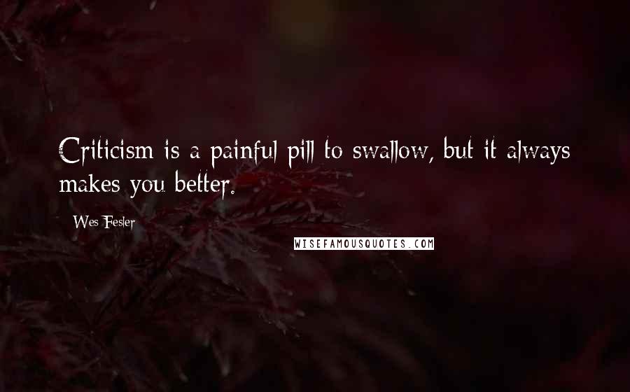 Wes Fesler Quotes: Criticism is a painful pill to swallow, but it always makes you better.