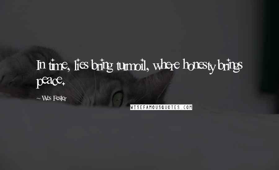 Wes Fesler Quotes: In time, lies bring turmoil, where honesty brings peace.