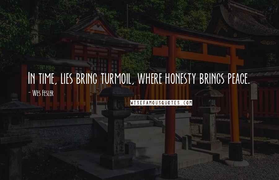 Wes Fesler Quotes: In time, lies bring turmoil, where honesty brings peace.