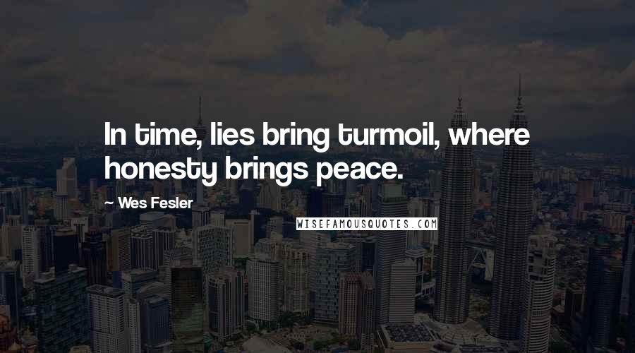 Wes Fesler Quotes: In time, lies bring turmoil, where honesty brings peace.