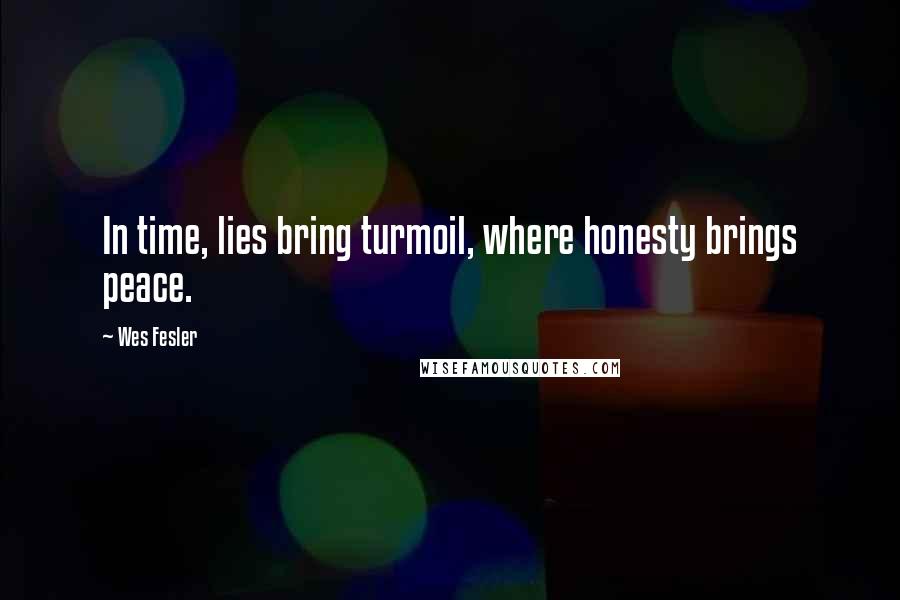 Wes Fesler Quotes: In time, lies bring turmoil, where honesty brings peace.