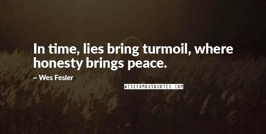 Wes Fesler Quotes: In time, lies bring turmoil, where honesty brings peace.