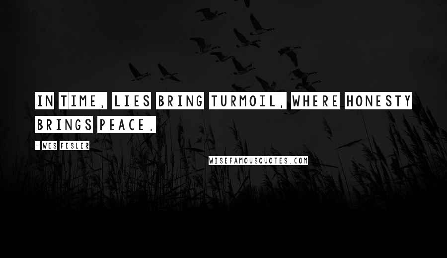 Wes Fesler Quotes: In time, lies bring turmoil, where honesty brings peace.