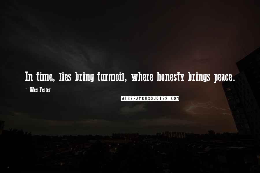 Wes Fesler Quotes: In time, lies bring turmoil, where honesty brings peace.