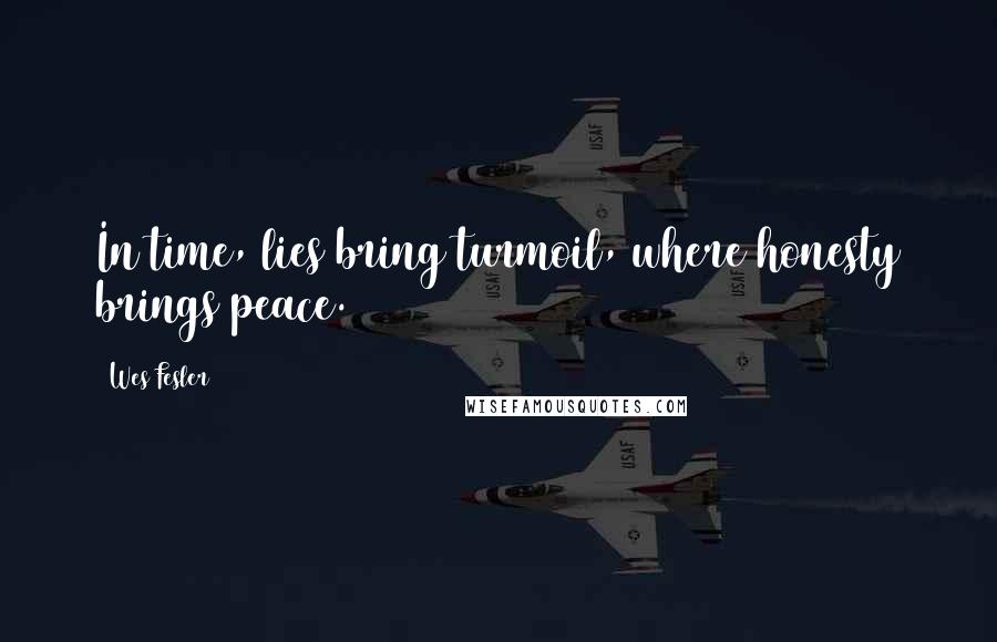 Wes Fesler Quotes: In time, lies bring turmoil, where honesty brings peace.