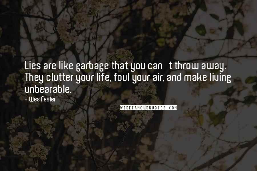 Wes Fesler Quotes: Lies are like garbage that you can't throw away. They clutter your life, foul your air, and make living unbearable.