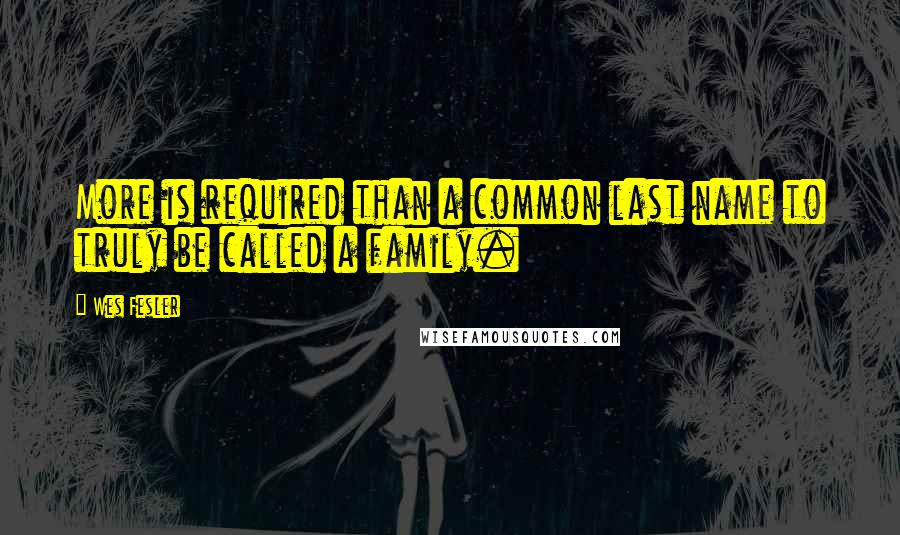 Wes Fesler Quotes: More is required than a common last name to truly be called a family.