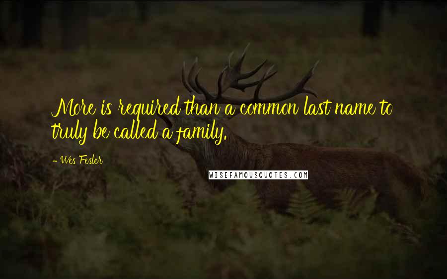 Wes Fesler Quotes: More is required than a common last name to truly be called a family.