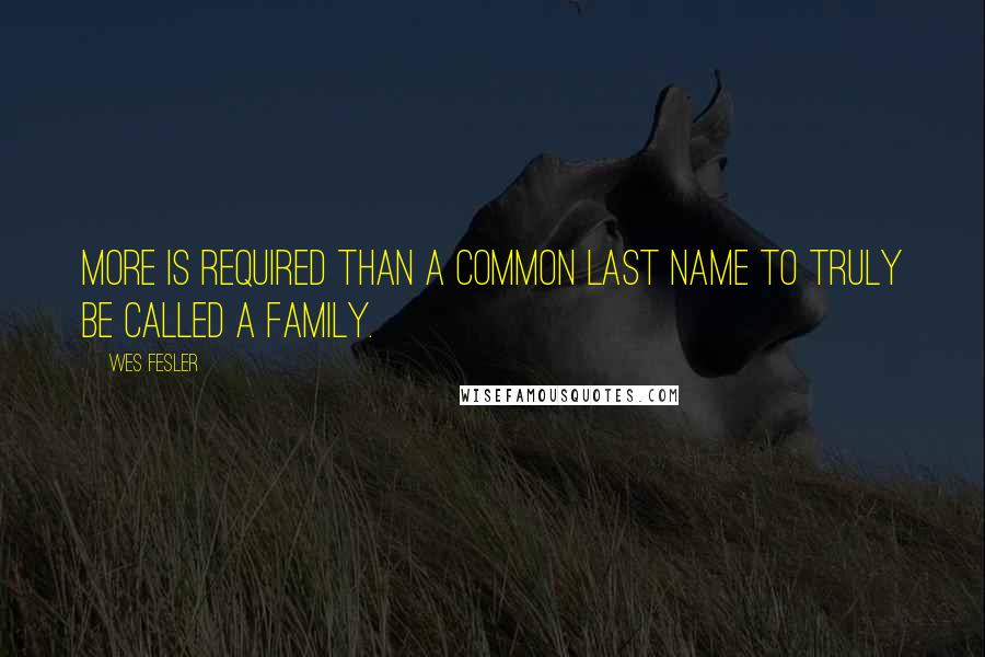 Wes Fesler Quotes: More is required than a common last name to truly be called a family.