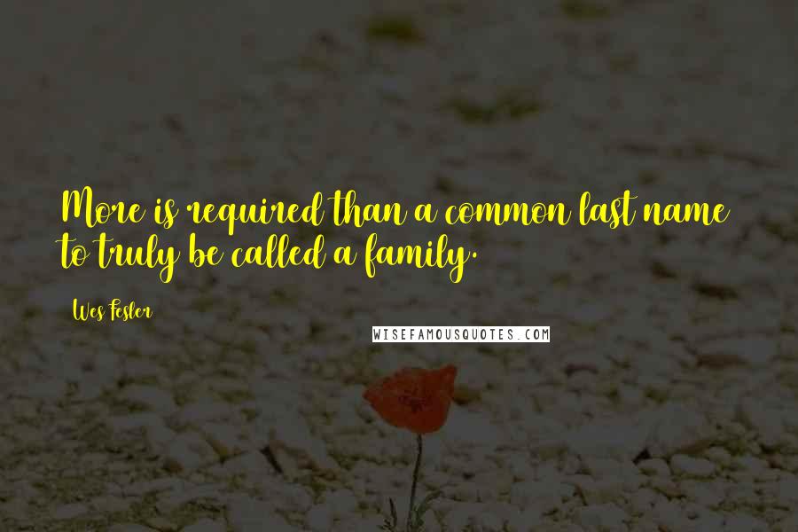 Wes Fesler Quotes: More is required than a common last name to truly be called a family.