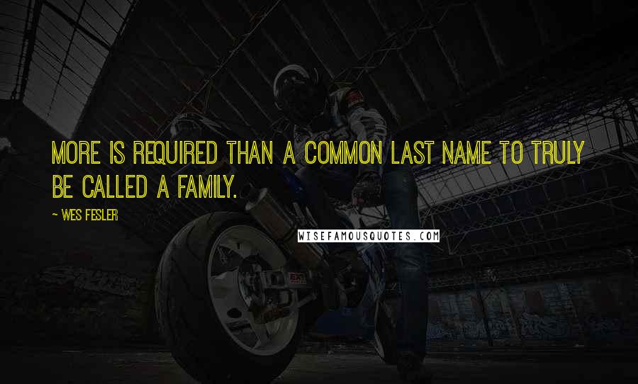 Wes Fesler Quotes: More is required than a common last name to truly be called a family.