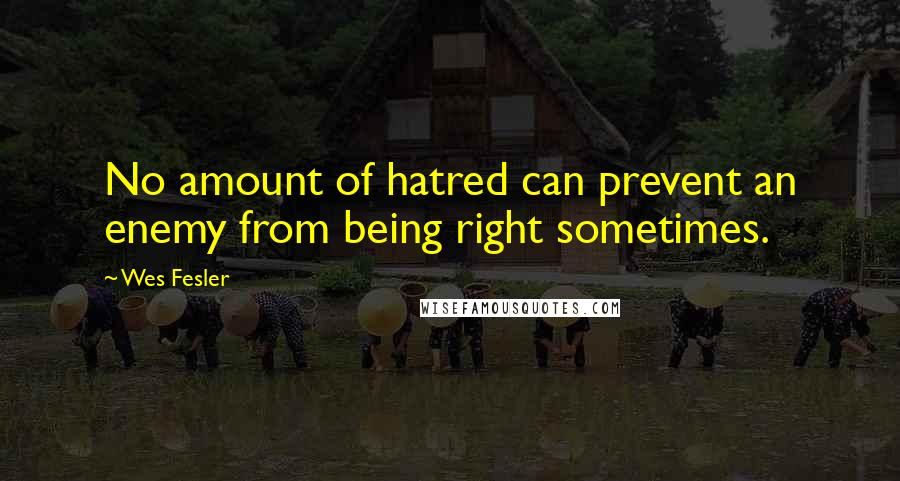 Wes Fesler Quotes: No amount of hatred can prevent an enemy from being right sometimes.