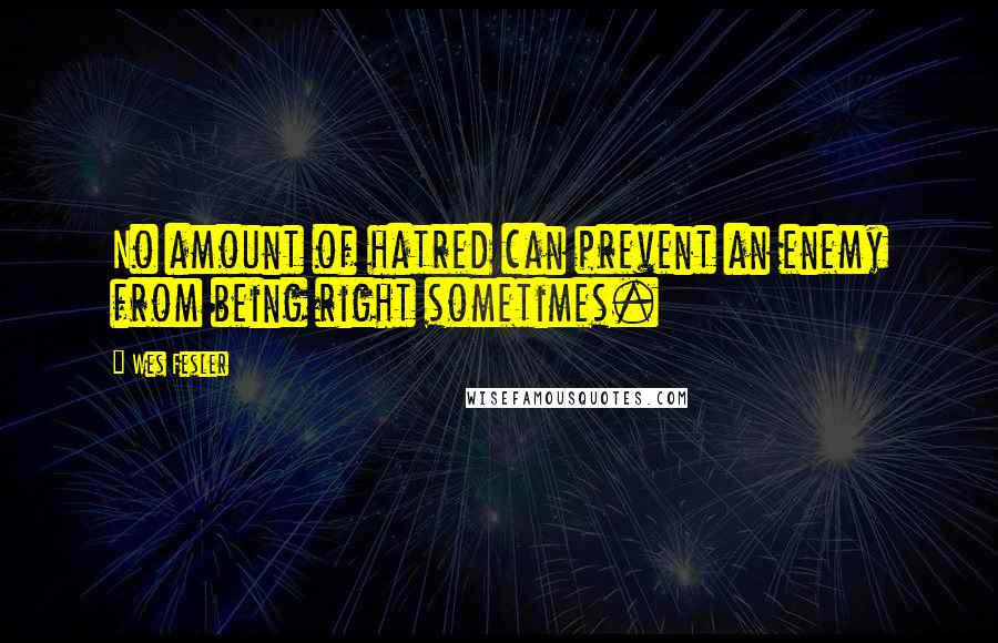 Wes Fesler Quotes: No amount of hatred can prevent an enemy from being right sometimes.