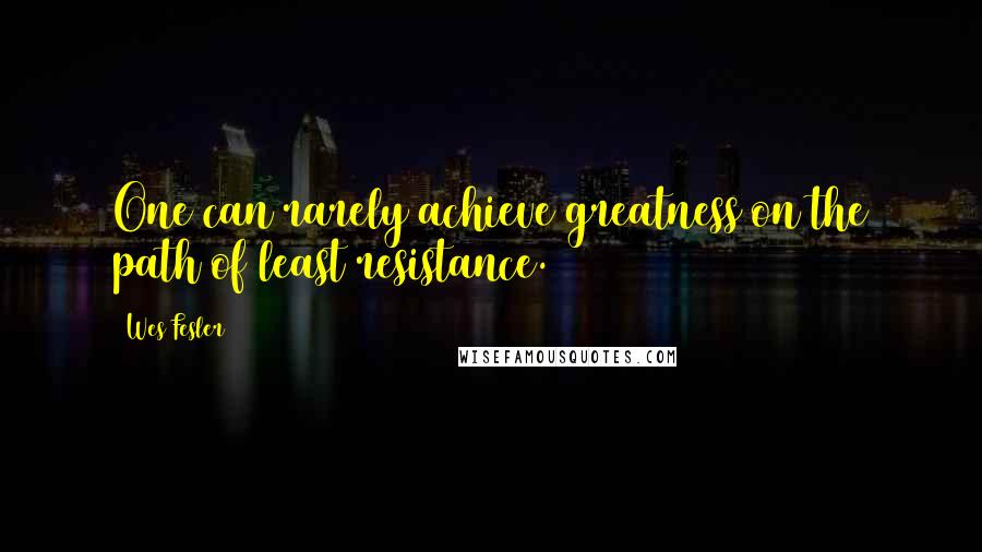 Wes Fesler Quotes: One can rarely achieve greatness on the path of least resistance.