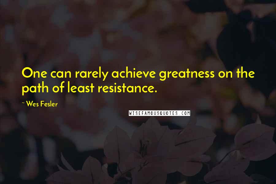 Wes Fesler Quotes: One can rarely achieve greatness on the path of least resistance.
