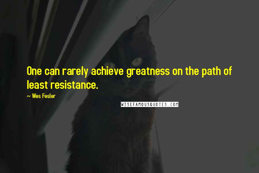 Wes Fesler Quotes: One can rarely achieve greatness on the path of least resistance.