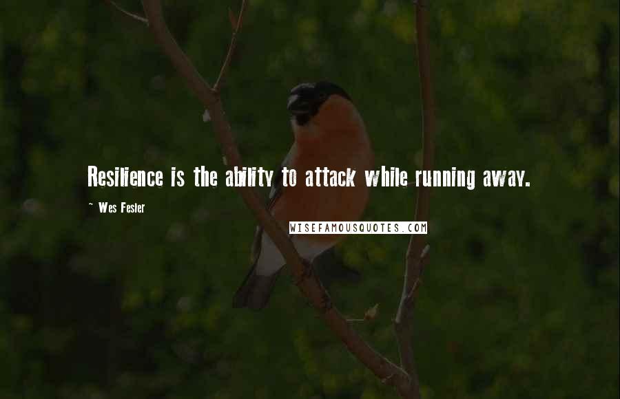 Wes Fesler Quotes: Resilience is the ability to attack while running away.