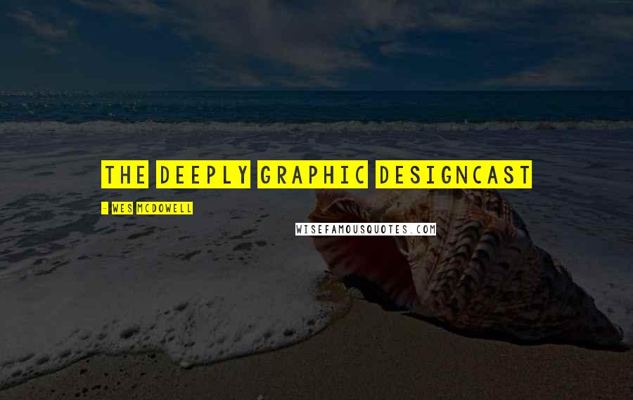 Wes McDowell Quotes: The Deeply Graphic DesignCast