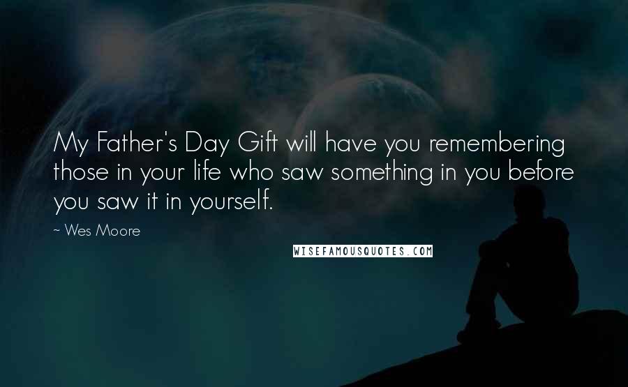 Wes Moore Quotes: My Father's Day Gift will have you remembering those in your life who saw something in you before you saw it in yourself.