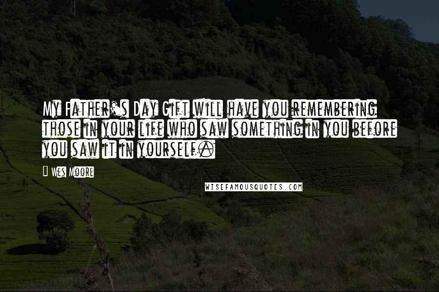 Wes Moore Quotes: My Father's Day Gift will have you remembering those in your life who saw something in you before you saw it in yourself.