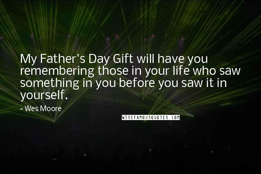 Wes Moore Quotes: My Father's Day Gift will have you remembering those in your life who saw something in you before you saw it in yourself.