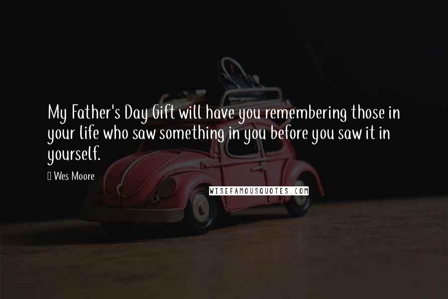 Wes Moore Quotes: My Father's Day Gift will have you remembering those in your life who saw something in you before you saw it in yourself.