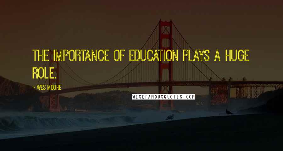 Wes Moore Quotes: The importance of education plays a huge role.