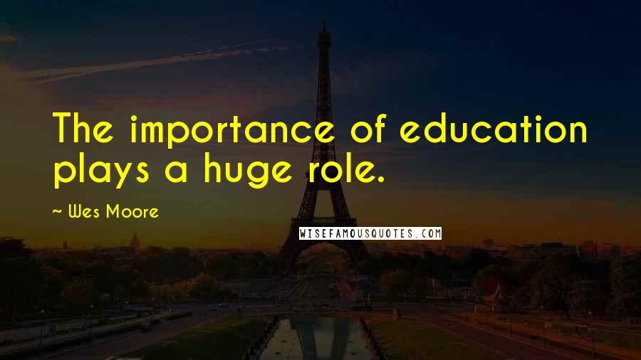 Wes Moore Quotes: The importance of education plays a huge role.