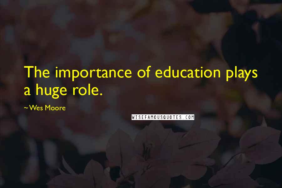 Wes Moore Quotes: The importance of education plays a huge role.