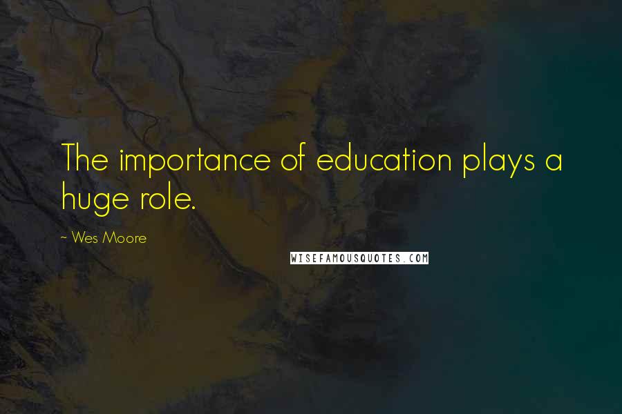 Wes Moore Quotes: The importance of education plays a huge role.