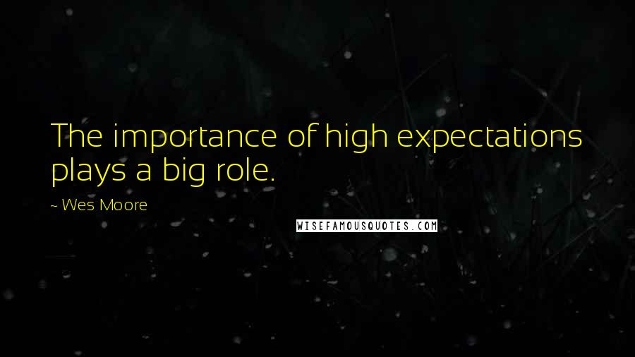 Wes Moore Quotes: The importance of high expectations plays a big role.