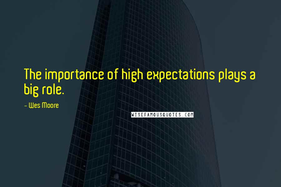 Wes Moore Quotes: The importance of high expectations plays a big role.