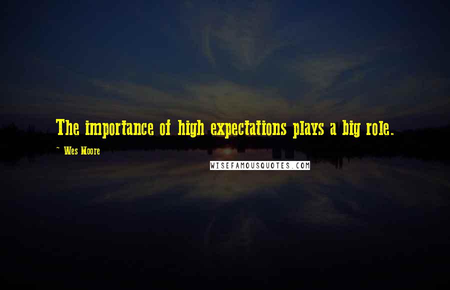 Wes Moore Quotes: The importance of high expectations plays a big role.