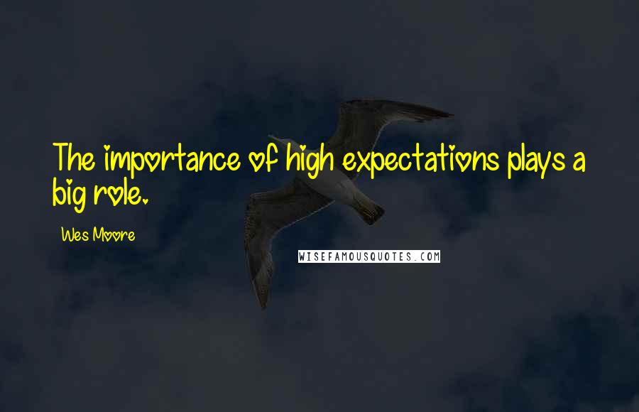 Wes Moore Quotes: The importance of high expectations plays a big role.