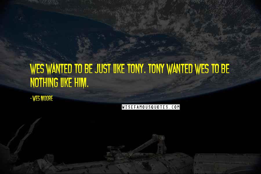 Wes Moore Quotes: Wes wanted to be just like Tony. Tony wanted Wes to be nothing like him.