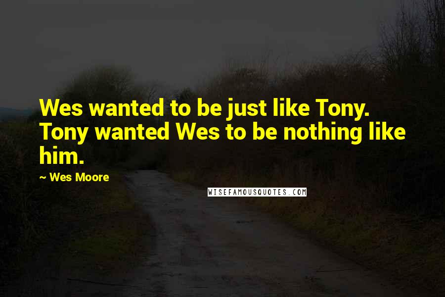 Wes Moore Quotes: Wes wanted to be just like Tony. Tony wanted Wes to be nothing like him.