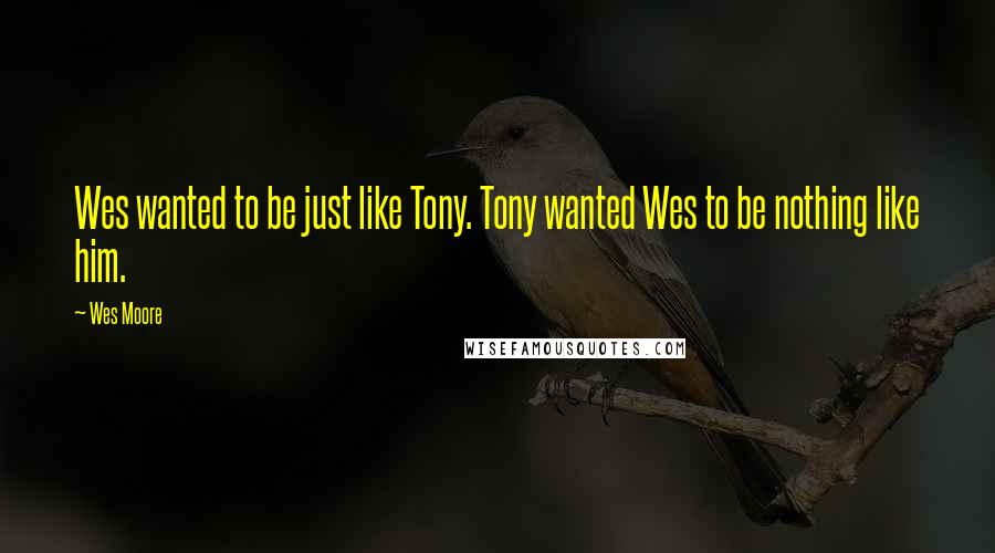 Wes Moore Quotes: Wes wanted to be just like Tony. Tony wanted Wes to be nothing like him.