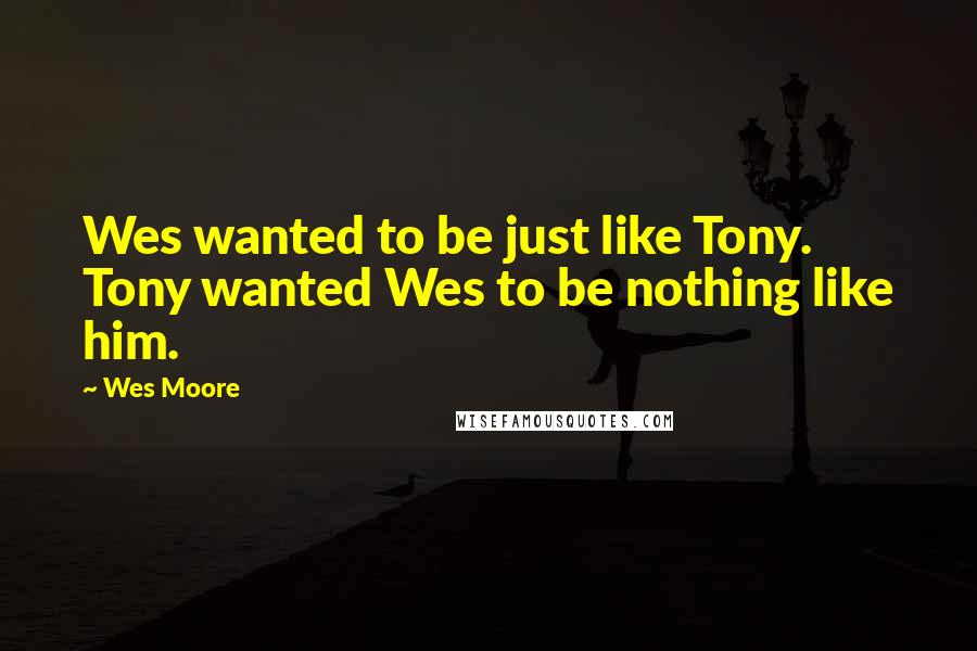 Wes Moore Quotes: Wes wanted to be just like Tony. Tony wanted Wes to be nothing like him.