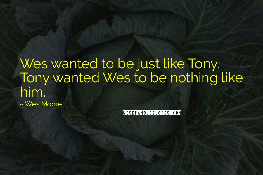 Wes Moore Quotes: Wes wanted to be just like Tony. Tony wanted Wes to be nothing like him.