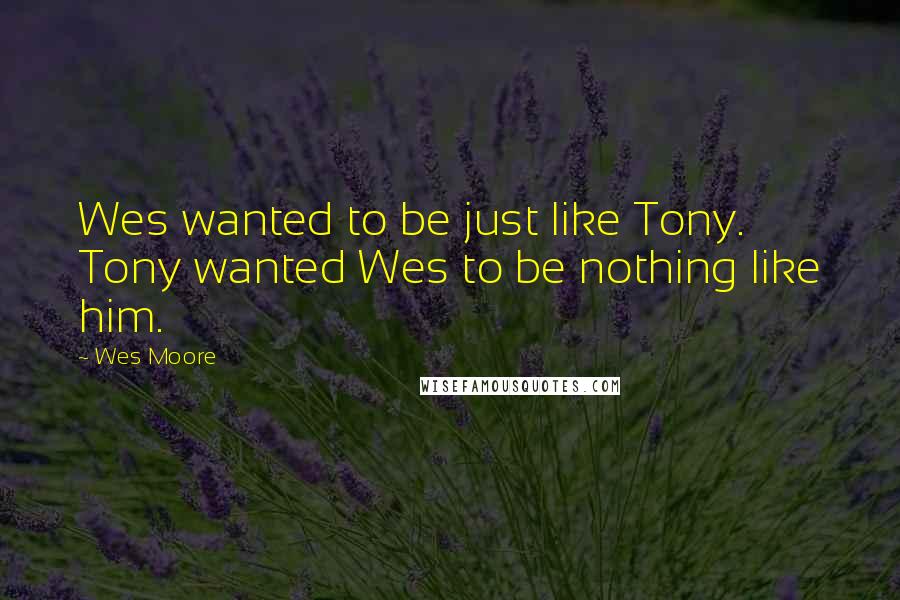 Wes Moore Quotes: Wes wanted to be just like Tony. Tony wanted Wes to be nothing like him.