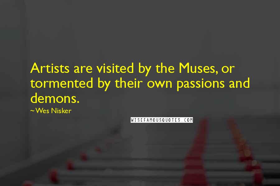 Wes Nisker Quotes: Artists are visited by the Muses, or tormented by their own passions and demons.