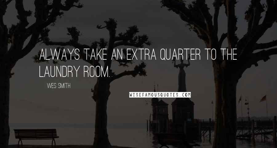 Wes Smith Quotes: Always take an extra quarter to the laundry room.