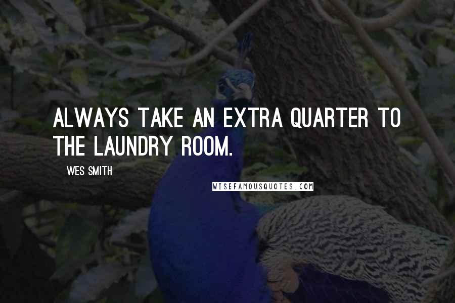 Wes Smith Quotes: Always take an extra quarter to the laundry room.