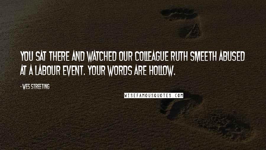 Wes Streeting Quotes: You sat there and watched our colleague Ruth Smeeth abused at a Labour event. Your words are hollow.