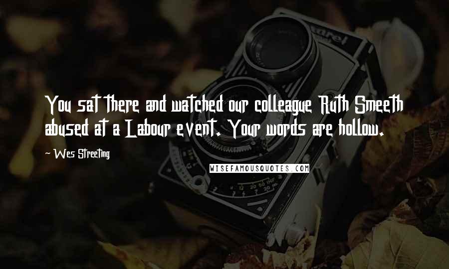 Wes Streeting Quotes: You sat there and watched our colleague Ruth Smeeth abused at a Labour event. Your words are hollow.