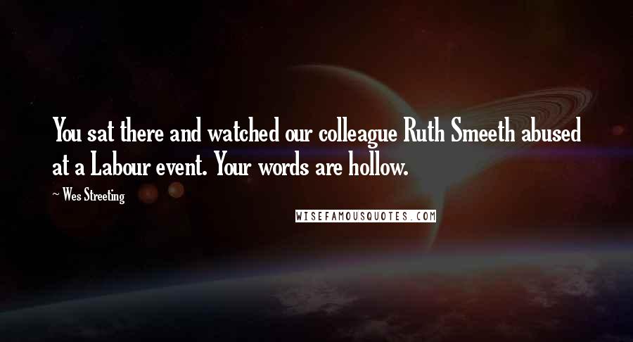 Wes Streeting Quotes: You sat there and watched our colleague Ruth Smeeth abused at a Labour event. Your words are hollow.